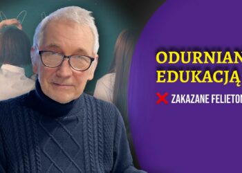 Odurnianie edukacją [ZAKAZANE FELIETONY]