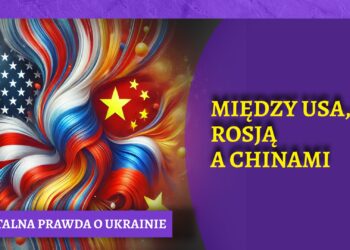 Brutalna prawda o Ukrainie – między USA, Rosją a Chinami [OPINIA]
