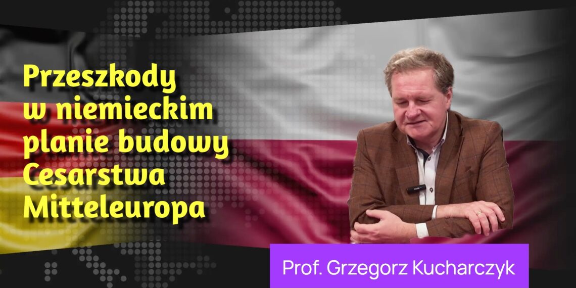 Prof. Grzegorz Kucharczyk: Przeszkody w niemieckim planie budowy "Cesarstwa Mitteleuropa" 2 Prof. Grzegorz Kucharczyk: Przeszkody w niemieckim planie budowy "Cesarstwa Mitteleuropa"