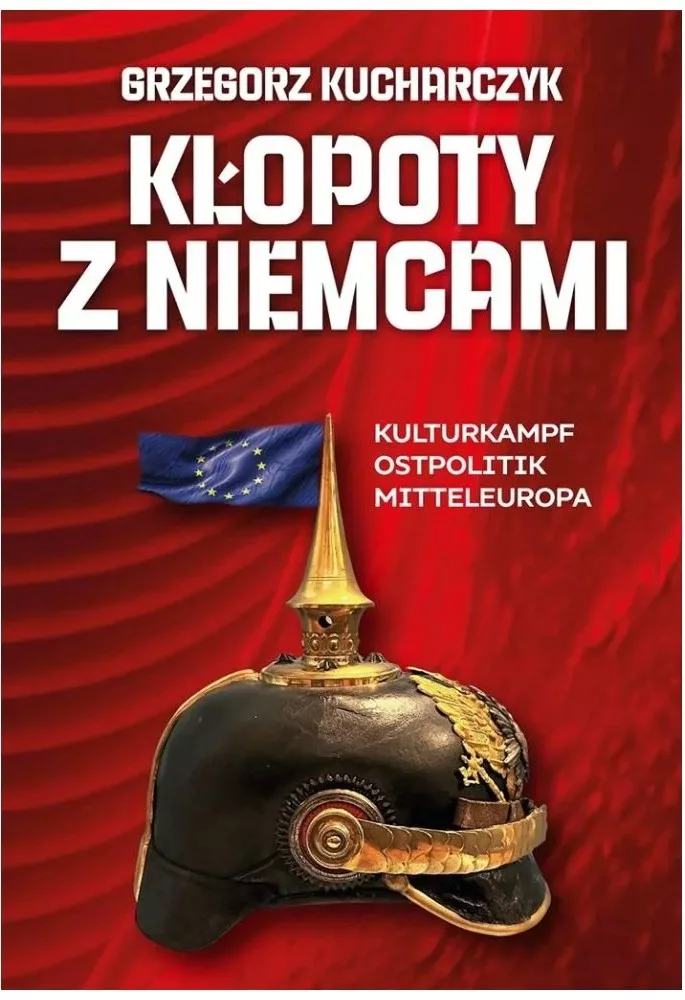 Prof. Grzegorz Kucharczyk: Przeszkody w niemieckim planie budowy "Cesarstwa Mitteleuropa" 1 Prof. Grzegorz Kucharczyk: Przeszkody w niemieckim planie budowy "Cesarstwa Mitteleuropa" - Kucharczyk klopoty z Niemcami