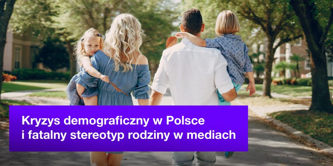 Kryzys demograficzny w Polsce i fatalny stereotyp rodziny w mediach
