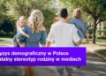 Kryzys demograficzny w Polsce i fatalny stereotyp rodziny w mediach 9 Kryzys demograficzny w Polsce i fatalny stereotyp rodziny w mediach