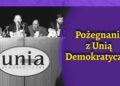 Pożegnanie z Unia Demokratyczną [FELIETON]