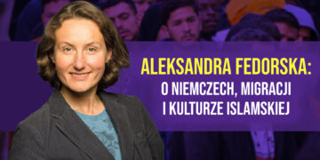 Aleksandra Fedorska o Niemczech, migracji i kulturze Islamskiej